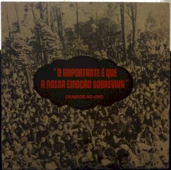 O importante é que a nossa emoção sobreviva, gravado ao vivo