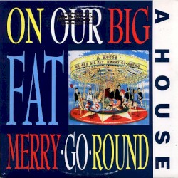 On Our Big Fat Merry‐Go‐Round