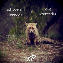 solitude isn't freedom / i never wanted this