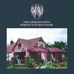 This Dungeon Earth / Remove Your Skin Please