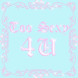 TOO SEXY 4 U