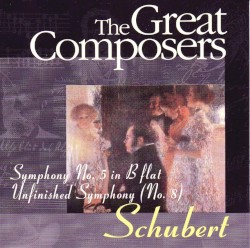 The Great Composers: Schubert: Symphony No. 5 in B flat / Unfinished Symphony (No. 8)
