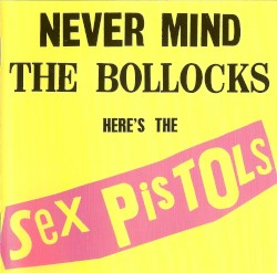 Never Mind the Bollocks Here’s the Sex Pistols