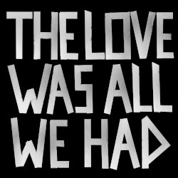 The Love Was All We Had
