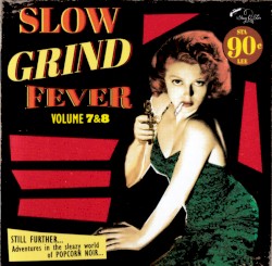 Slow Grind Fever. Volume 7 & 8: Adventures In The Sleazy World Of Popcorn Noir...
