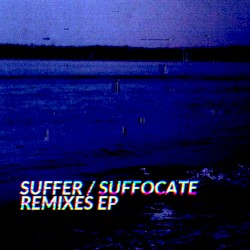 SUFFER / SUFFOCATE REMIXES EP