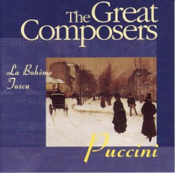 The Great Composers: Puccini: La Bohème / Tosca (operatic highlights)