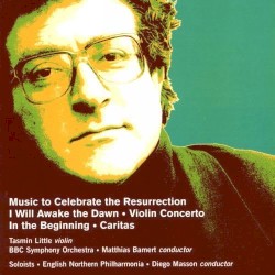 Music to Celebrate the Resurrection / I Will Awake the Dawn / Violin Concerto / In the Beginning / Caritas