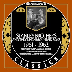 The Chronogical Classics: Stanley Brothers and The Clinch Mountain Boys 1961-1962