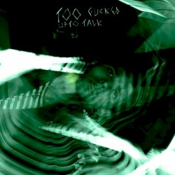 TOO FUCKED UP TO TALK