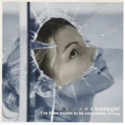 I've Been Known to Be Completely Wrong