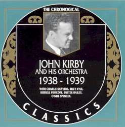 The Chronological Classics: John Kirby and His Orchestra 1938-1939