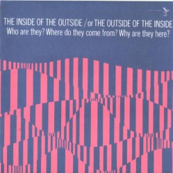 The Inside Of The Outside / Or The Outside Of The Inside - Who Are They? Where Do They Come From? Why Are They Here?