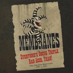 Everyone’s Going Triple Bad Acid, Yeah! (The Complete Membranes 1980 - 1993)