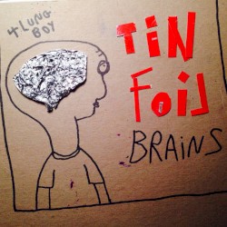 Tin Foil Brains