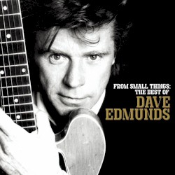 From Small Things: The Best of Dave Edmunds