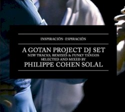 Inspiración Espiración: A Gotan Project DJ Set Selected & Mixed by Philippe Cohen Solal
