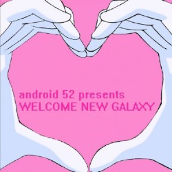 android52 presents WELCOME NEW GALAXY