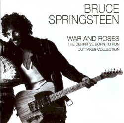 War and Roses: The Definitive Born to Run Outtakes Collection