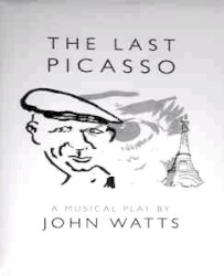 The Last Picasso - A Musical Play By John Watts