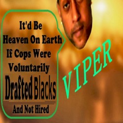 It'd Be Heaven On Earth If Cops Were Voluntarily Drafted Blacks And Not Hired