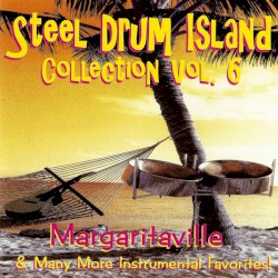 Steel Drum Island Collection, Vol. 6: Margaritaville & Many More Instrumental Favorites!