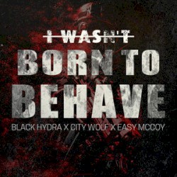 I Wasn't Born To Behave