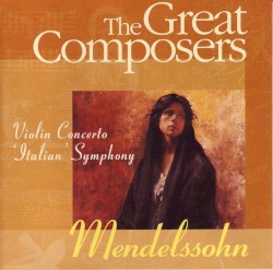 The Great Composers: Mendelssohn: Violin Concerto in E minor / Symphony no. 4 in A major "Italian"