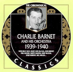 The Chronological Classics: Charlie Barnet and His Orchestra 1939-1940