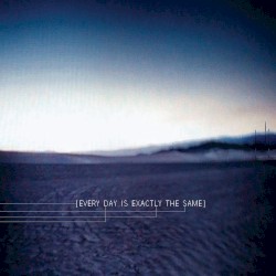 Every Day Is Exactly the Same