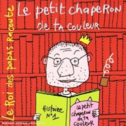 Le Roi des papas raconte : Le Petit Chaperon de ta couleur