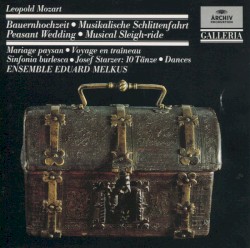 Leopold Mozart: Die Bauernhochzeit (Peasant Wedding) / Musikalische Schlittenfahrt (Musical Sleighride) / Sinfonia burlesca / Josef Starzer: 10 Tänze (Dances)