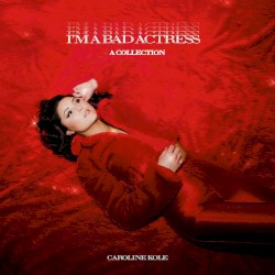 I’m a Bad Actress: a Collection