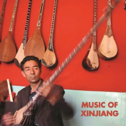 Music of Xinjiang: Uyghur and Kazakh Music from Northwest Xinjiang (China)