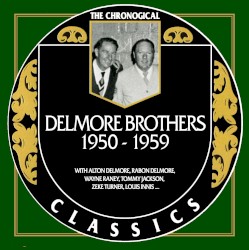 The Chronogical Classics: The Delmore Brothers 1950-1959