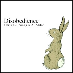 Disobedience: Chris T-T Sings A.A. Milne