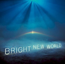 BRIGHT NEW WORLD