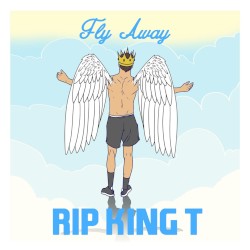 Fly Away (RIP King T)