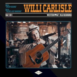 Willi Carlisle Western AF Field Recordings (Western AF Version)