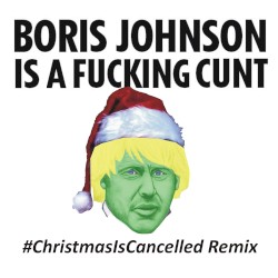 Boris Johnson Is a Fucking Cunt (#ChristmasIsCancelled remix)