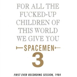 For All the Fucked-Up Children of the World, We Give You Spacemen 3