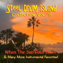 Steel Drum Island Collection, Vol. 16: When the Sun Goes Down & Many More Instrumental Favorites!