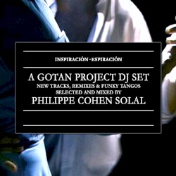 Inspiración Espiración: A Gotan Project DJ Set Selected & Mixed by Philippe Cohen Solal