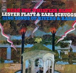 Hear the Whistles Blow: Lester Flatt and Earl Scruggs Sing Songs of Rivers & Rails