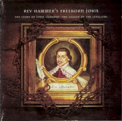 Rev Hammer's Freeborn John: The Story of John Lilburne - The Leader of the Levellers