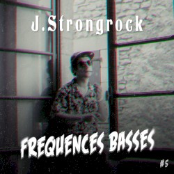 Fréquences Basses #5 – J.Strongrock