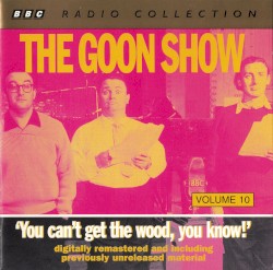 The Goon Show, Volume 10: “You Can't Get the Wood, You Know”
