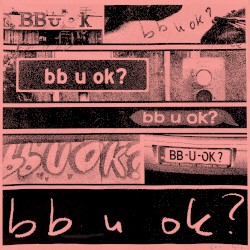 bb u ok?