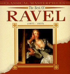 Classical Masterpieces: The Best of Ravel (1875-1937)