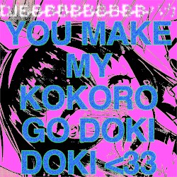 YOU MAKE MY KOKORO GO DOKI DOKI <33